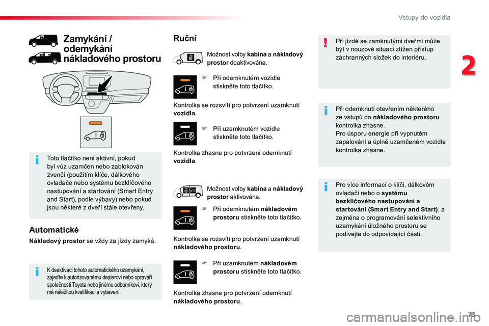 TOYOTA PROACE 2019 Návod na použití (in Czech) 73
Proace_cs_Chap02_ouvertures_ed01-2016
F Při odemknutém vozidle stiskněte toto tlačítko.
F Při uzamknutém nákladovém prostoru stiskněte toto tlačítko.
Pro více informací o klíči, dá TOYOTA PROACE 2019 Návod na použití (in Czech) 73
Proace_cs_Chap02_ouvertures_ed01-2016
F Při odemknutém vozidle stiskněte toto tlačítko.
F Při uzamknutém nákladovém prostoru stiskněte toto tlačítko.
Pro více informací o klíči, dá