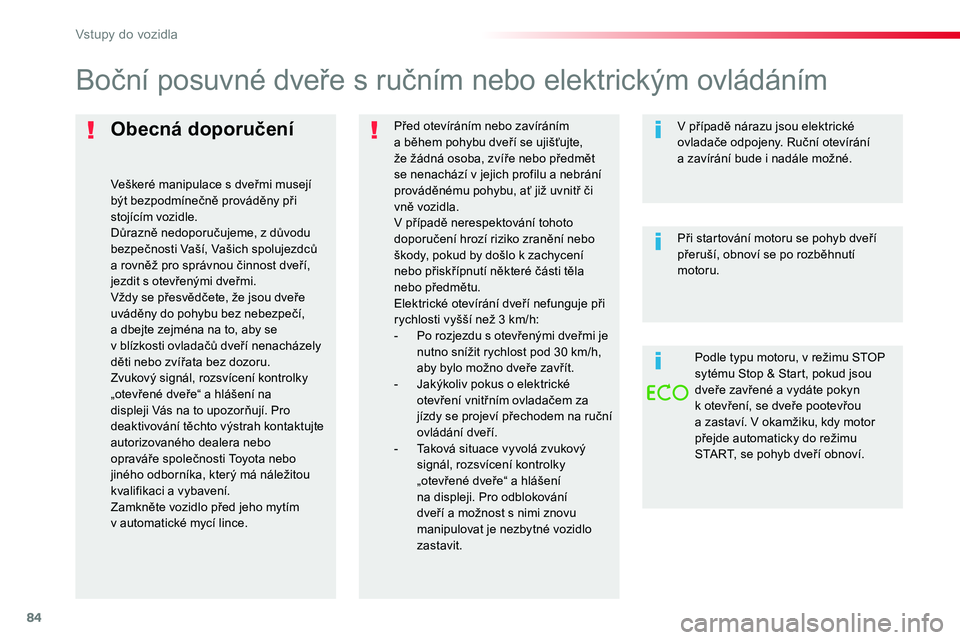 TOYOTA PROACE 2019  Návod na použití (in Czech) 84
Proace_cs_Chap02_ouvertures_ed01-2016
Obecná doporučení
Veškeré manipulace s dveřmi musejí být bezpodmínečně prováděny při stojícím vozidle.
Důrazně nedoporučujeme, z důvodu bez