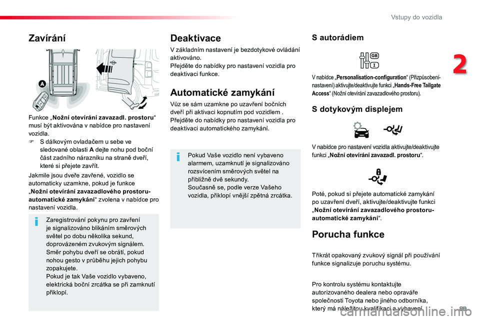 TOYOTA PROACE 2019  Návod na použití (in Czech) 89
Proace_cs_Chap02_ouvertures_ed01-2016
Zaregistrování pokynu pro zavření je signalizováno blikáním směrových světel po dobu několika sekund, doprovázeném zvukovým signálem.Směr pohyb