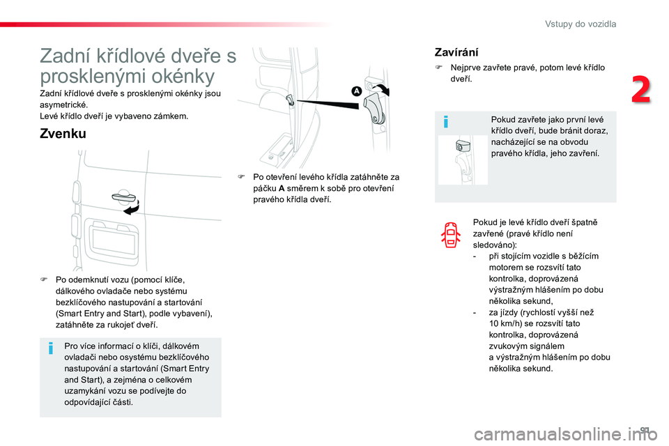 TOYOTA PROACE 2019  Návod na použití (in Czech) 91
Proace_cs_Chap02_ouvertures_ed01-2016
Pokud je levé křídlo dveří špatně zavřené (pravé křídlo není sledováno):- při stojícím vozidle s běžícím motorem se rozsvítí tato kontro