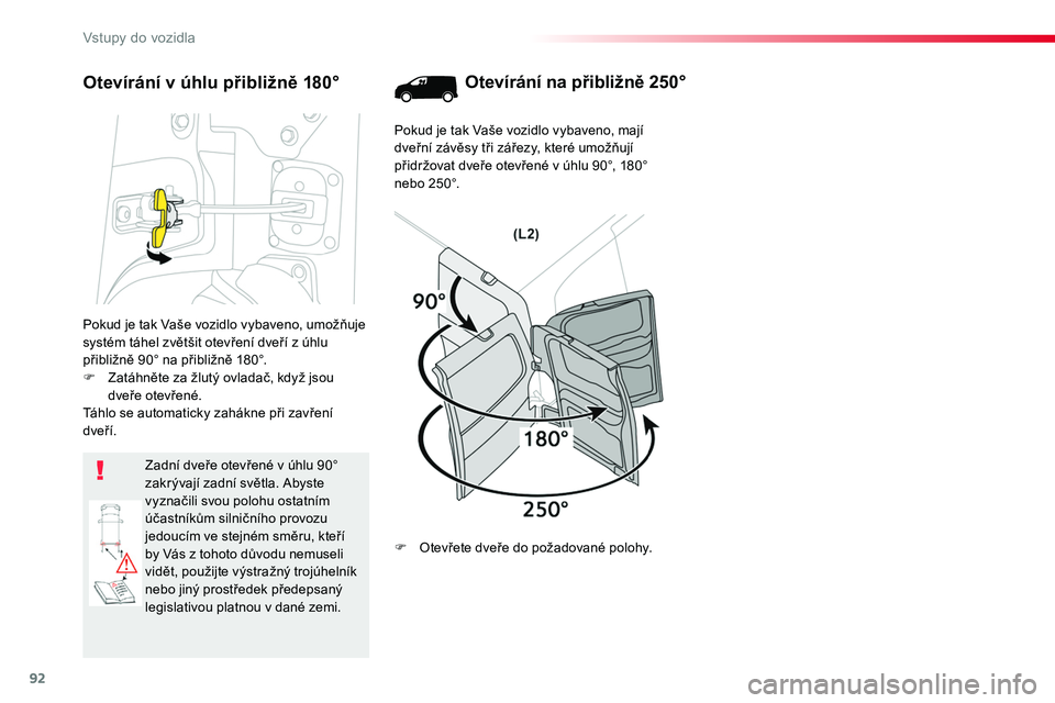 TOYOTA PROACE 2019  Návod na použití (in Czech) 92
Proace_cs_Chap02_ouvertures_ed01-2016
Pokud je tak Vaše vozidlo vybaveno, umožňuje systém táhel zvětšit otevření dveří z úhlu přibližně 90° na přibližně 180°.F Zatáhněte za ž