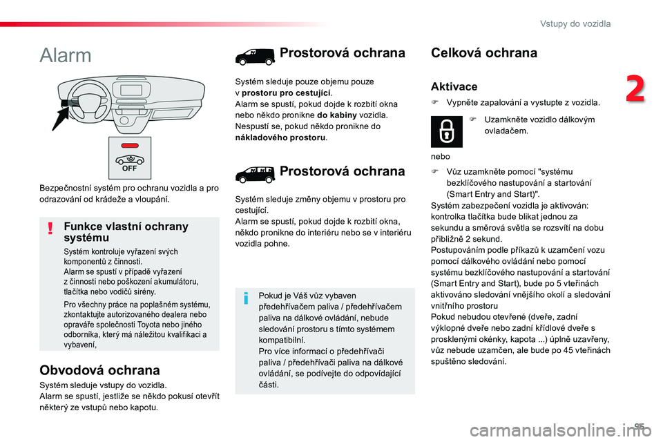 TOYOTA PROACE 2019  Návod na použití (in Czech) 95
Proace_cs_Chap02_ouvertures_ed01-2016
Bezpečnostní systém pro ochranu vozidla a pro odrazování od krádeže a vloupání.
Alarm
Obvodová ochrana
Systém sleduje vstupy do vozidla.Alarm se spu
