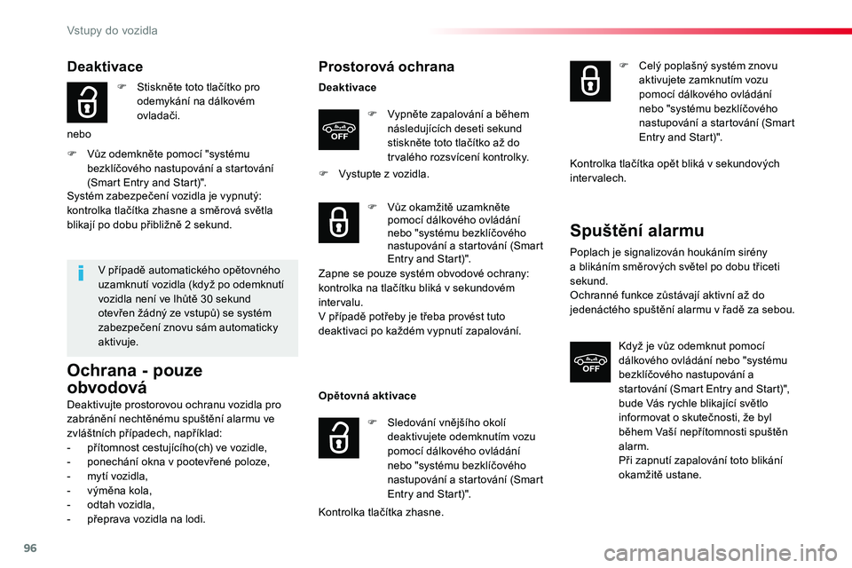 TOYOTA PROACE 2019  Návod na použití (in Czech) 96
Proace_cs_Chap02_ouvertures_ed01-2016
Deaktivace
F Stiskněte toto tlačítko pro odemykání na dálkovém ovladači.
nebo
F Vůz odemkněte pomocí "systému bezklíčového nastupování a s