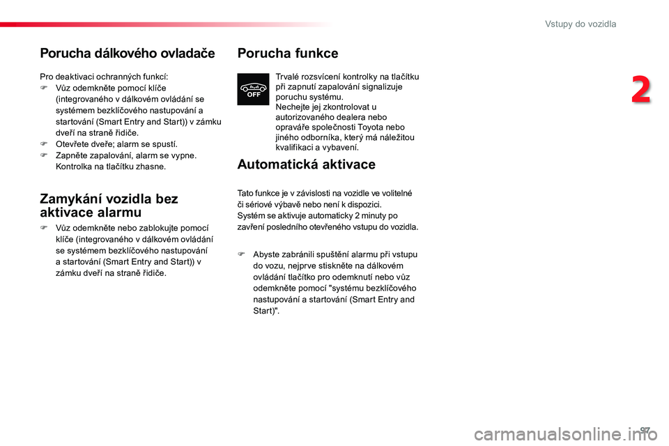 TOYOTA PROACE 2019  Návod na použití (in Czech) 97
Proace_cs_Chap02_ouvertures_ed01-2016
Porucha dálkového ovladače
Pro deaktivaci ochranných funkcí:F Vůz odemkněte pomocí klíče (integrovaného v dálkovém ovládání se systémem bezkl