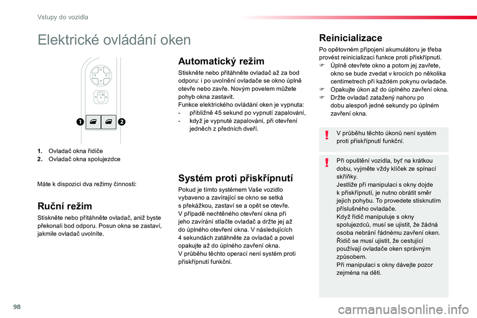 TOYOTA PROACE 2019  Návod na použití (in Czech) 98
Proace_cs_Chap02_ouvertures_ed01-2016
1. Ovladač okna řidiče2. Ovladač okna spolujezdce
Reinicializace
Po opětovném připojení akumulátoru je třeba provést reinicializaci funkce proti př