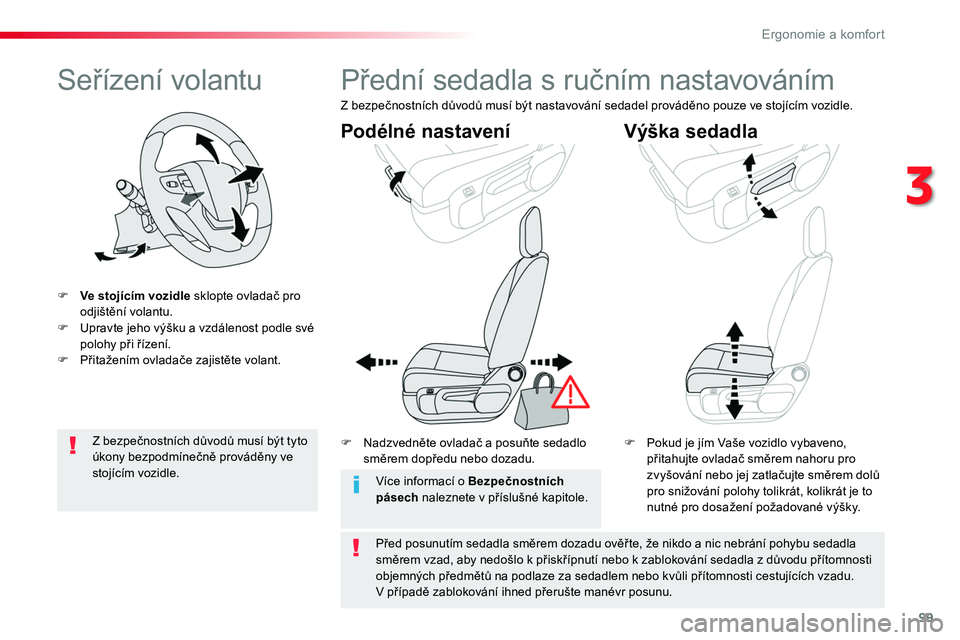 TOYOTA PROACE 2019  Návod na použití (in Czech) 99
Proace_cs_Chap03_ergonomie-et-confort_ed01-2016
Seřízení volantu
F Ve stojícím vozidle sklopte ovladač pro odjištění volantu.F Upravte jeho výšku a vzdálenost podle své polohy při ř