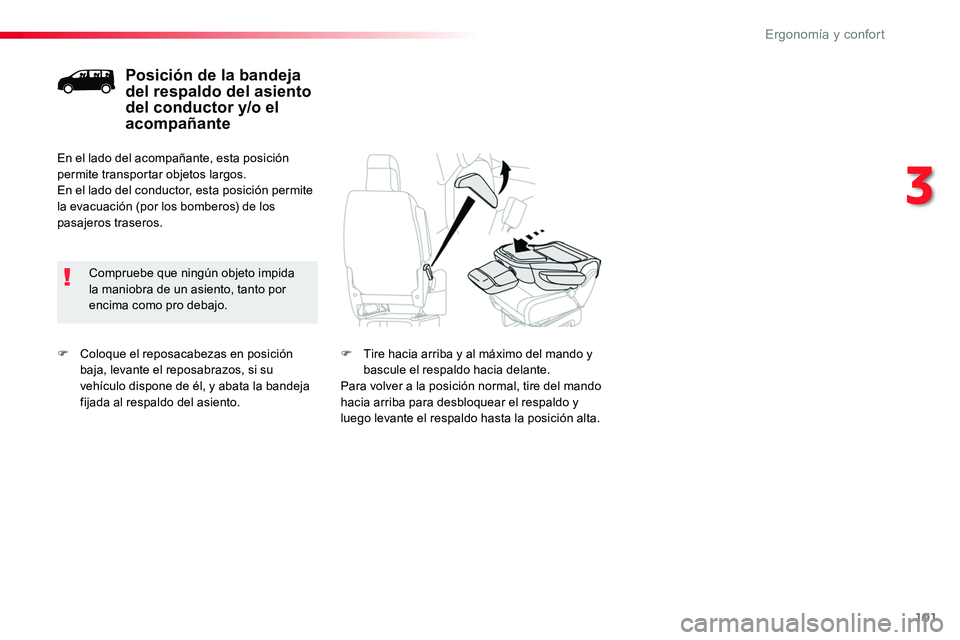 TOYOTA PROACE 2019  Manuale de Empleo (in Spanish) 101
F Coloque el reposacabezas en posición baja, levante el reposabrazos, si su vehículo dispone de él, y abata la bandeja fijada al respaldo del asiento.
Posición de la bandeja del respaldo del a
