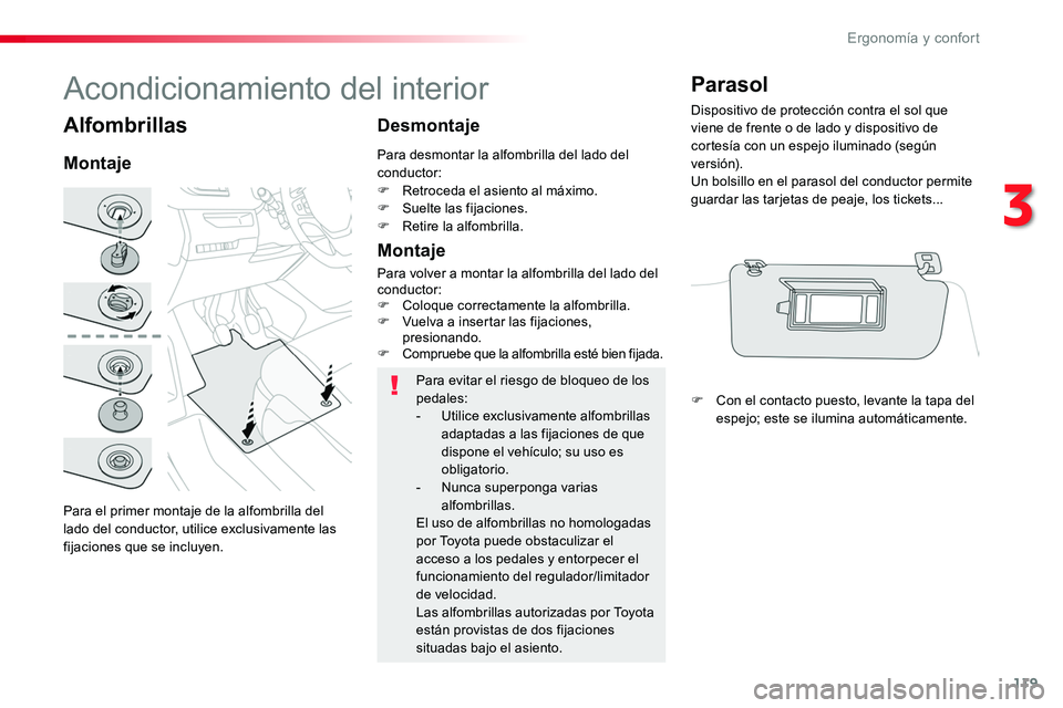 TOYOTA PROACE 2019 Manuale de Empleo (in Spanish) 119
Alfombrillas
Para el primer montaje de la alfombrilla del lado del conductor, utilice exclusivamente las fijaciones que se incluyen.
Montaje
Desmontaje
Montaje
Para evitar el riesgo de bloqueo de TOYOTA PROACE 2019 Manuale de Empleo (in Spanish) 119
Alfombrillas
Para el primer montaje de la alfombrilla del lado del conductor, utilice exclusivamente las fijaciones que se incluyen.
Montaje
Desmontaje
Montaje
Para evitar el riesgo de bloqueo de