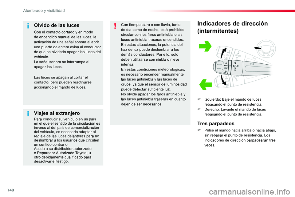 TOYOTA PROACE 2019  Manuale de Empleo (in Spanish) 148
Indicadores de dirección
(intermitentes)
F Izquierdo: Baje el mando de luces rebasando el punto de resistencia.F Derecho: Levante el mando de luces rebasando el punto de resistencia.
Tres parpade