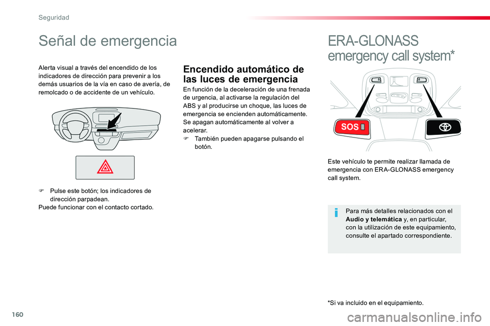 TOYOTA PROACE 2019 Manuale de Empleo (in Spanish) 160
Encendido automático de
las luces de emergencia
Señal de emergencia
En función de la deceleración de una frenada de urgencia, al activarse la regulación del ABS y al producirse un choque, la TOYOTA PROACE 2019 Manuale de Empleo (in Spanish) 160
Encendido automático de
las luces de emergencia
Señal de emergencia
En función de la deceleración de una frenada de urgencia, al activarse la regulación del ABS y al producirse un choque, la