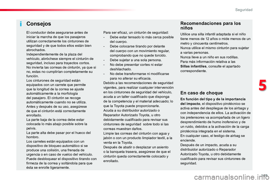TOYOTA PROACE 2019 Manuale de Empleo (in Spanish) 169
Consejos
En caso de choque
En función del tipo y de la impor tancia del impacto, el dispositivo pirotécnico se activa antes del despliegue de los airbags y con independencia de ellos. La activac TOYOTA PROACE 2019 Manuale de Empleo (in Spanish) 169
Consejos
En caso de choque
En función del tipo y de la impor tancia del impacto, el dispositivo pirotécnico se activa antes del despliegue de los airbags y con independencia de ellos. La activac