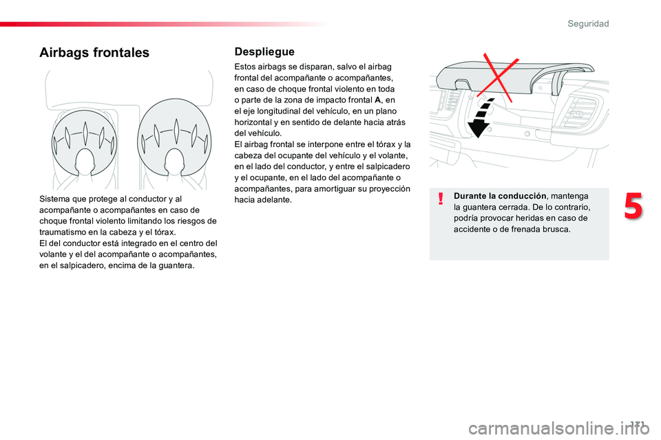 TOYOTA PROACE 2019  Manuale de Empleo (in Spanish) 171
Airbags frontalesDespliegue
Estos airbags se disparan, salvo el airbag frontal del acompañante o acompañantes, en caso de choque frontal violento en toda o parte de la zona de impacto frontal A,