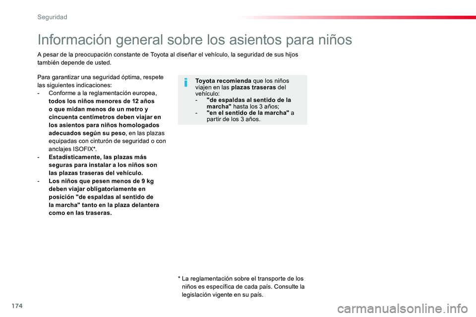 TOYOTA PROACE 2019  Manuale de Empleo (in Spanish) 174
Información general sobre los asientos para niños
Para garantizar una seguridad óptima, respete las siguientes indicaciones:- Conforme a la reglamentación europea, todos los niños menores de 