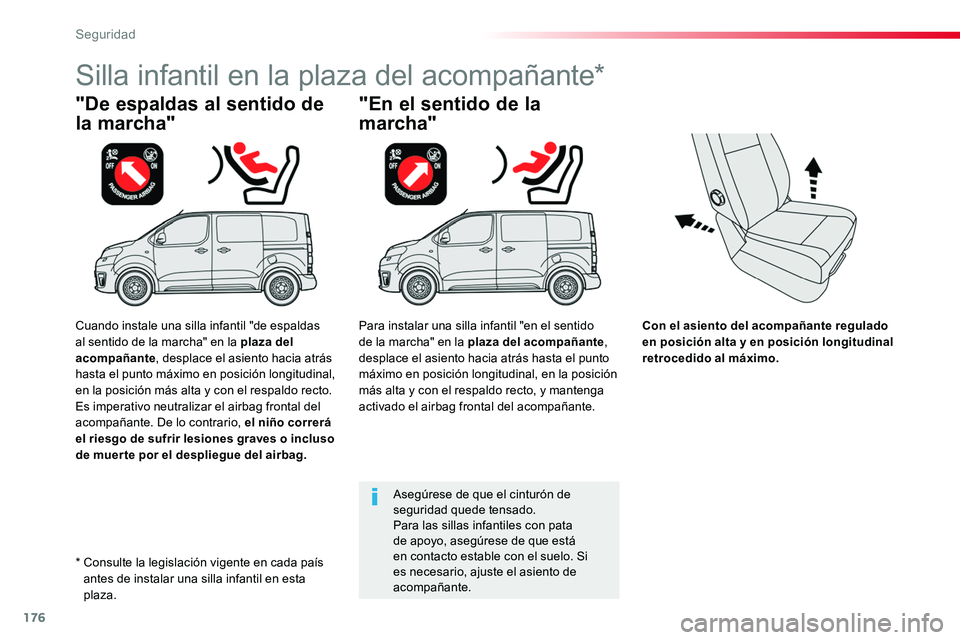 TOYOTA PROACE 2019  Manuale de Empleo (in Spanish) 176
Con el asiento del acompañante regulado en posición alta y en posición longitudinal retrocedido al máximo.
"De espaldas al sentido de 
la marcha"
Silla infantil en la plaza del acompa�