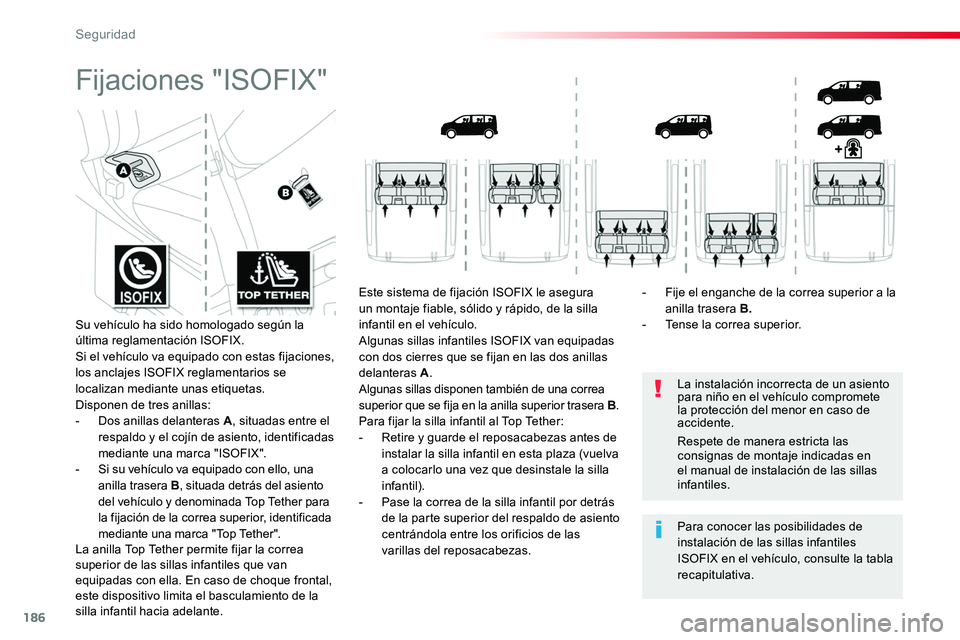 TOYOTA PROACE 2019  Manuale de Empleo (in Spanish) 186
Fijaciones "ISOFIX"
La instalación incorrecta de un asiento para niño en el vehículo compromete la protección del menor en caso de accidente.
Para conocer las posibilidades de instalac