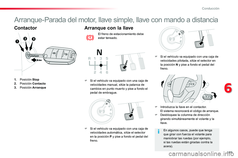 TOYOTA PROACE 2019  Manuale de Empleo (in Spanish) 199
Arranque-Parada del motor, llave simple, llave con mando a distancia
Contactor
1. Posición Stop2. Posición Contacto3. Posición Arranque
Arranque con la llave
El freno de estacionamiento debe es