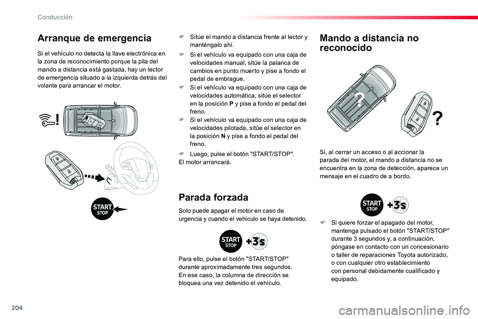 TOYOTA PROACE 2019 Manuale de Empleo (in Spanish) 204
Arranque de emergencia
Si el vehículo no detecta la llave electrónica en la zona de reconocimiento porque la pila del mando a distancia está gastada, hay un lector de emergencia situado a la iz TOYOTA PROACE 2019 Manuale de Empleo (in Spanish) 204
Arranque de emergencia
Si el vehículo no detecta la llave electrónica en la zona de reconocimiento porque la pila del mando a distancia está gastada, hay un lector de emergencia situado a la iz