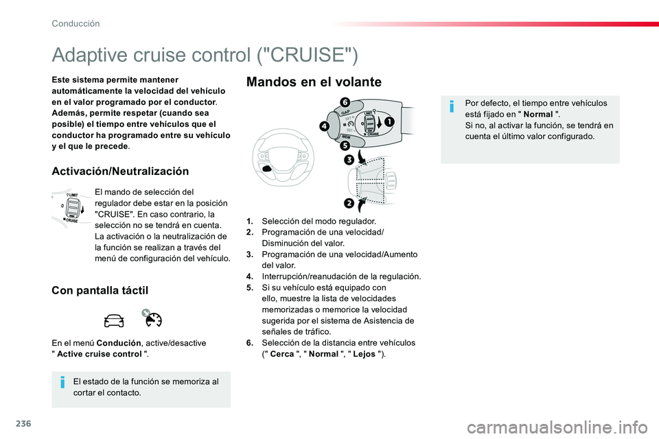 TOYOTA PROACE 2019 Manuale de Empleo (in Spanish) 236
Adaptive cruise control ("CRUISE")
Este sistema permite mantener automáticamente la velocidad del vehículo en el valor programado por el conductor.Además, permite respetar (cuando sea p TOYOTA PROACE 2019 Manuale de Empleo (in Spanish) 236
Adaptive cruise control ("CRUISE")
Este sistema permite mantener automáticamente la velocidad del vehículo en el valor programado por el conductor.Además, permite respetar (cuando sea p
