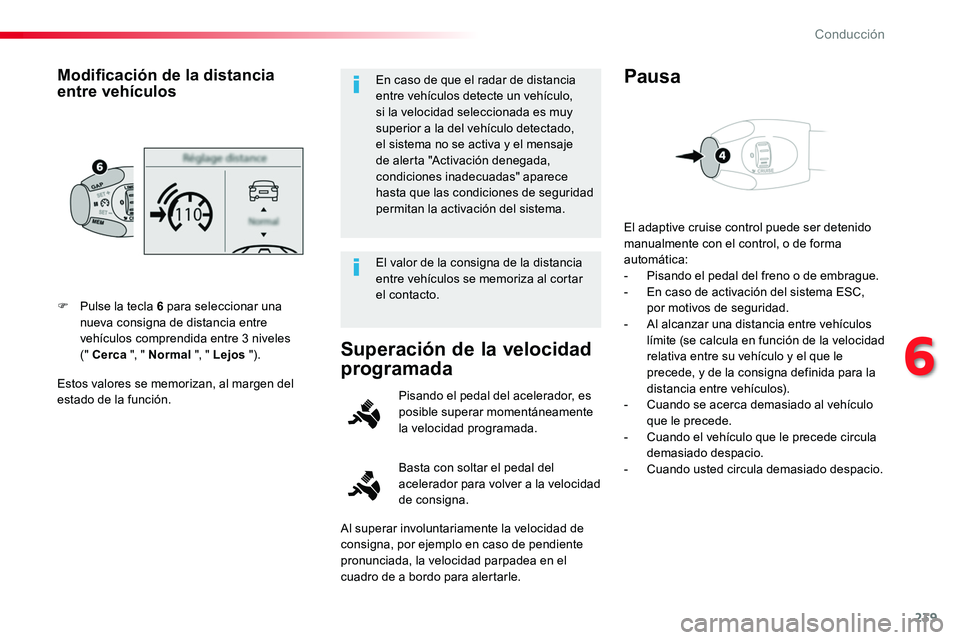TOYOTA PROACE 2019 Manuale de Empleo (in Spanish) 239
Estos valores se memorizan, al margen del estado de la función.
F Pulse la tecla 6 para seleccionar una nueva consigna de distancia entre vehículos comprendida entre 3 niveles (" Cerca " TOYOTA PROACE 2019 Manuale de Empleo (in Spanish) 239
Estos valores se memorizan, al margen del estado de la función.
F Pulse la tecla 6 para seleccionar una nueva consigna de distancia entre vehículos comprendida entre 3 niveles (" Cerca "