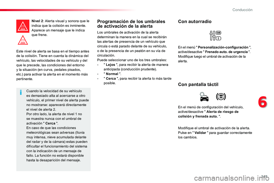 TOYOTA PROACE 2019 Manuale de Empleo (in Spanish) 245
Este nivel de alerta se basa en el tiempo antes de la colisión. Tiene en cuenta la dinámica del vehículo, las velocidades de su vehículo y del
que le precede, las condiciones del entorno y la TOYOTA PROACE 2019 Manuale de Empleo (in Spanish) 245
Este nivel de alerta se basa en el tiempo antes de la colisión. Tiene en cuenta la dinámica del vehículo, las velocidades de su vehículo y del
que le precede, las condiciones del entorno y la