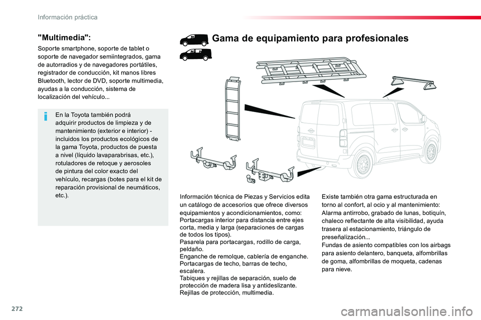 TOYOTA PROACE 2019 Manuale de Empleo (in Spanish) 272
En la Toyota también podrá adquirir productos de limpieza y de mantenimiento (exterior e interior) - incluidos los productos ecológicos de la gama Toyota, productos de puesta a nivel (líquido TOYOTA PROACE 2019 Manuale de Empleo (in Spanish) 272
En la Toyota también podrá adquirir productos de limpieza y de mantenimiento (exterior e interior) - incluidos los productos ecológicos de la gama Toyota, productos de puesta a nivel (líquido