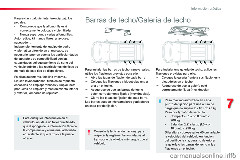 TOYOTA PROACE 2019 Manuale de Empleo (in Spanish) 273
Barras de techo/Galería de techo
Para instalar las barras de techo transversales, utilice las fijaciones previstas para ello:F Abra las tapas de fijación de cada barra.F Coloque las fijaciones y TOYOTA PROACE 2019 Manuale de Empleo (in Spanish) 273
Barras de techo/Galería de techo
Para instalar las barras de techo transversales, utilice las fijaciones previstas para ello:F Abra las tapas de fijación de cada barra.F Coloque las fijaciones y