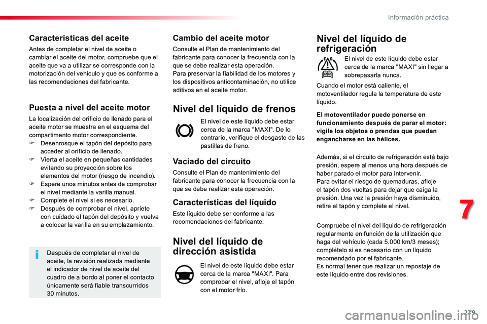 TOYOTA PROACE 2019 Manuale de Empleo (in Spanish) 279
Características del aceite
Antes de completar el nivel de aceite o cambiar el aceite del motor, compruebe que el aceite que va a utilizar se corresponde con la motorización del vehículo y que e TOYOTA PROACE 2019 Manuale de Empleo (in Spanish) 279
Características del aceite
Antes de completar el nivel de aceite o cambiar el aceite del motor, compruebe que el aceite que va a utilizar se corresponde con la motorización del vehículo y que e