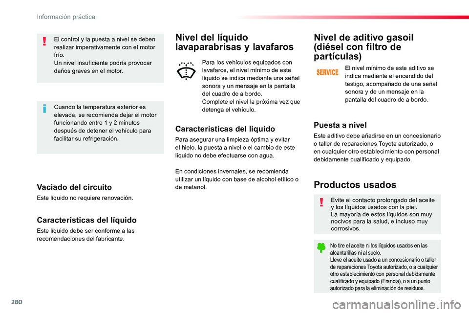 TOYOTA PROACE 2019 Manuale de Empleo (in Spanish) 280
Vaciado del circuito
Este líquido no requiere renovación.
Características del líquido
Este líquido debe ser conforme a las recomendaciones del fabricante.
El control y la puesta a nivel se de TOYOTA PROACE 2019 Manuale de Empleo (in Spanish) 280
Vaciado del circuito
Este líquido no requiere renovación.
Características del líquido
Este líquido debe ser conforme a las recomendaciones del fabricante.
El control y la puesta a nivel se de