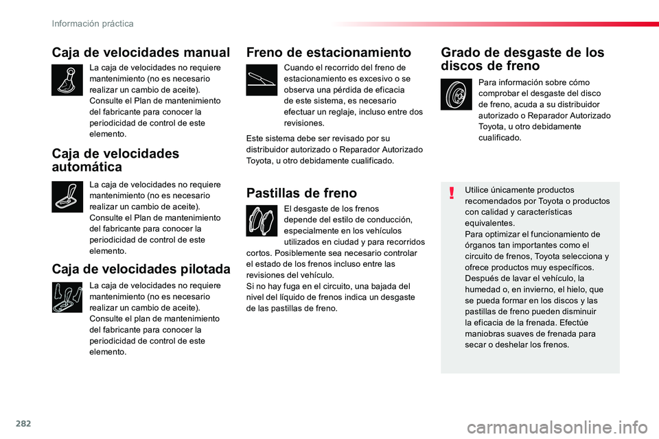 TOYOTA PROACE 2019 Manuale de Empleo (in Spanish) 282
Caja de velocidades manual
La caja de velocidades no requiere mantenimiento (no es necesario realizar un cambio de aceite).Consulte el Plan de mantenimiento del fabricante para conocer la periodic TOYOTA PROACE 2019 Manuale de Empleo (in Spanish) 282
Caja de velocidades manual
La caja de velocidades no requiere mantenimiento (no es necesario realizar un cambio de aceite).Consulte el Plan de mantenimiento del fabricante para conocer la periodic