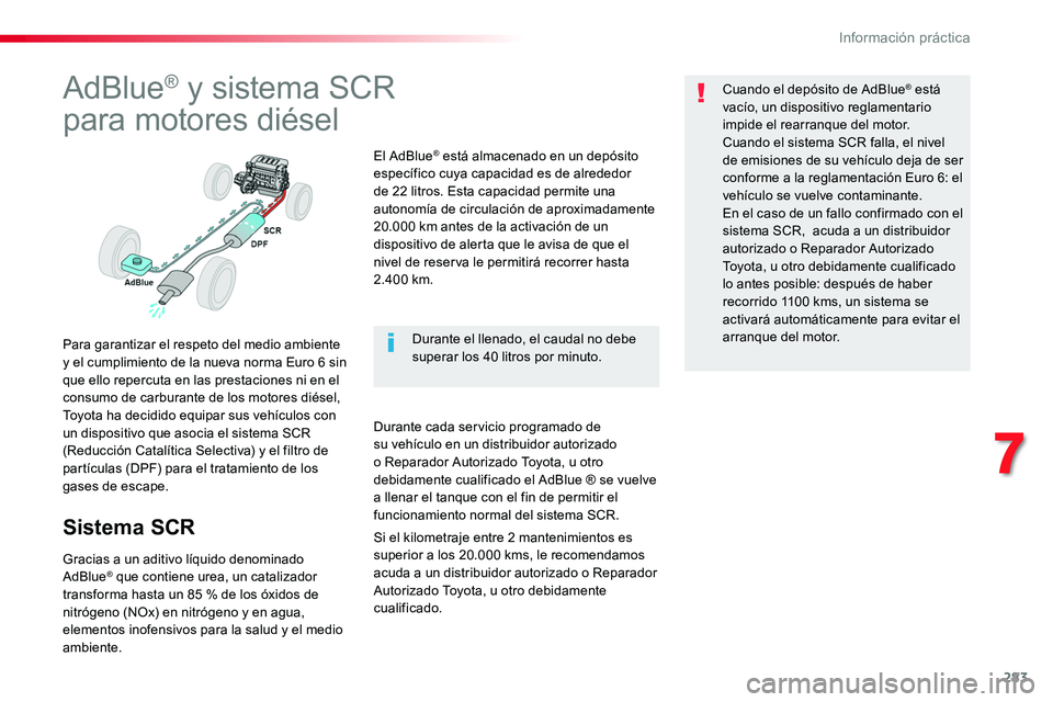 TOYOTA PROACE 2019 Manuale de Empleo (in Spanish) 283
AdBlue® y sistema SCR
para motores diésel
Para garantizar el respeto del medio ambiente y el cumplimiento de la nueva norma Euro 6 sin que ello repercuta en las prestaciones ni en el consumo de TOYOTA PROACE 2019 Manuale de Empleo (in Spanish) 283
AdBlue® y sistema SCR
para motores diésel
Para garantizar el respeto del medio ambiente y el cumplimiento de la nueva norma Euro 6 sin que ello repercuta en las prestaciones ni en el consumo de
