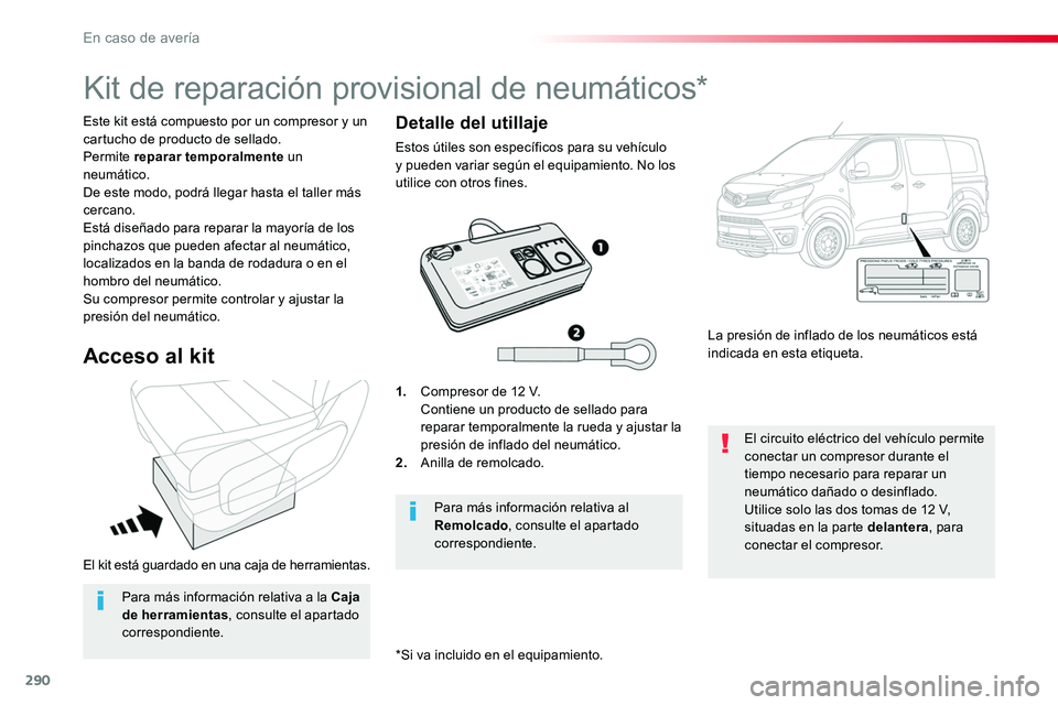 TOYOTA PROACE 2019 Manuale de Empleo (in Spanish) 290
El kit está guardado en una caja de herramientas.
Este kit está compuesto por un compresor y un cartucho de producto de sellado.Permite reparar temporalmente un neumático.De este modo, podrá l TOYOTA PROACE 2019 Manuale de Empleo (in Spanish) 290
El kit está guardado en una caja de herramientas.
Este kit está compuesto por un compresor y un cartucho de producto de sellado.Permite reparar temporalmente un neumático.De este modo, podrá l