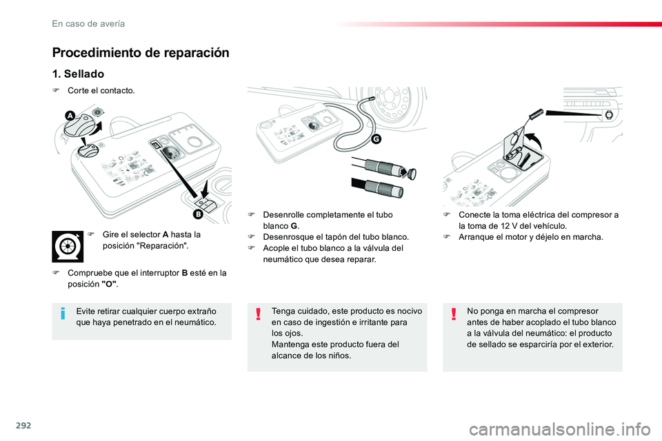 TOYOTA PROACE 2019 Manuale de Empleo (in Spanish) 292
Procedimiento de reparación
1. Sellado
F Desenrolle completamente el tubo blanco G.F Desenrosque el tapón del tubo blanco.F Acople el tubo blanco a la válvula del neumático que desea reparar. TOYOTA PROACE 2019 Manuale de Empleo (in Spanish) 292
Procedimiento de reparación
1. Sellado
F Desenrolle completamente el tubo blanco G.F Desenrosque el tapón del tubo blanco.F Acople el tubo blanco a la válvula del neumático que desea reparar.