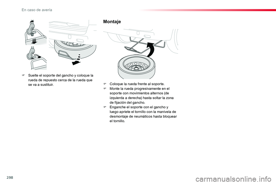 TOYOTA PROACE 2019 Manuale de Empleo (in Spanish) 298
F Suelte el soporte del gancho y coloque la rueda de repuesto cerca de la rueda que se va a sustituir.
Montaje
F Coloque la rueda frente al soporte.F Monte la rueda progresivamente en el soporte c TOYOTA PROACE 2019 Manuale de Empleo (in Spanish) 298
F Suelte el soporte del gancho y coloque la rueda de repuesto cerca de la rueda que se va a sustituir.
Montaje
F Coloque la rueda frente al soporte.F Monte la rueda progresivamente en el soporte c