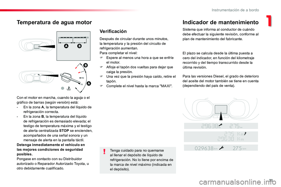 TOYOTA PROACE 2019  Manuale de Empleo (in Spanish) 31
Con el motor en marcha, cuando la aguja o el gráfico de barras (según versión) está:- En la zona A, la temperatura del líquido de refrigeración correcta.- En la zona B, la temperatura del lí