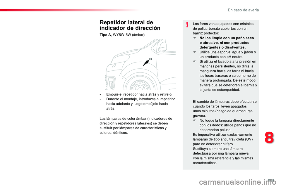 TOYOTA PROACE 2019 Manuale de Empleo (in Spanish) 305
Repetidor lateral de
indicador de dirección
Tipo A, W Y5W-5W (ámbar)
Los faros van equipados con cristales de policarbonato cubiertos con un barniz protector:F No los limpie con un paño seco o TOYOTA PROACE 2019 Manuale de Empleo (in Spanish) 305
Repetidor lateral de
indicador de dirección
Tipo A, W Y5W-5W (ámbar)
Los faros van equipados con cristales de policarbonato cubiertos con un barniz protector:F No los limpie con un paño seco o