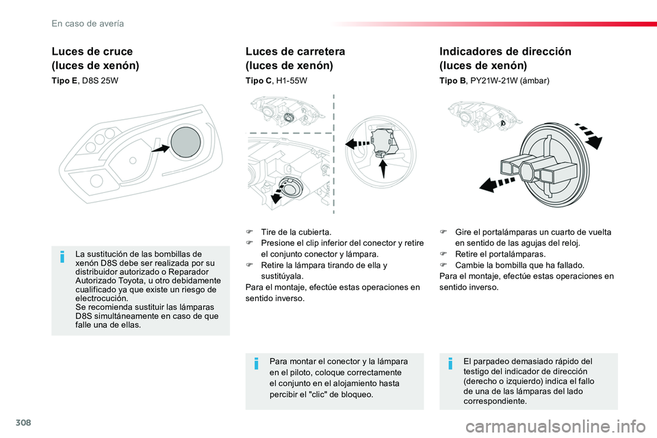 TOYOTA PROACE 2019 Manuale de Empleo (in Spanish) 308
Luces de cruce
(luces de xenón)
Tipo E, D8S 25W
F Gire el portalámparas un cuarto de vuelta en sentido de las agujas del reloj.F Retire el portalámparas.F Cambie la bombilla que ha fallado.Para TOYOTA PROACE 2019 Manuale de Empleo (in Spanish) 308
Luces de cruce
(luces de xenón)
Tipo E, D8S 25W
F Gire el portalámparas un cuarto de vuelta en sentido de las agujas del reloj.F Retire el portalámparas.F Cambie la bombilla que ha fallado.Para