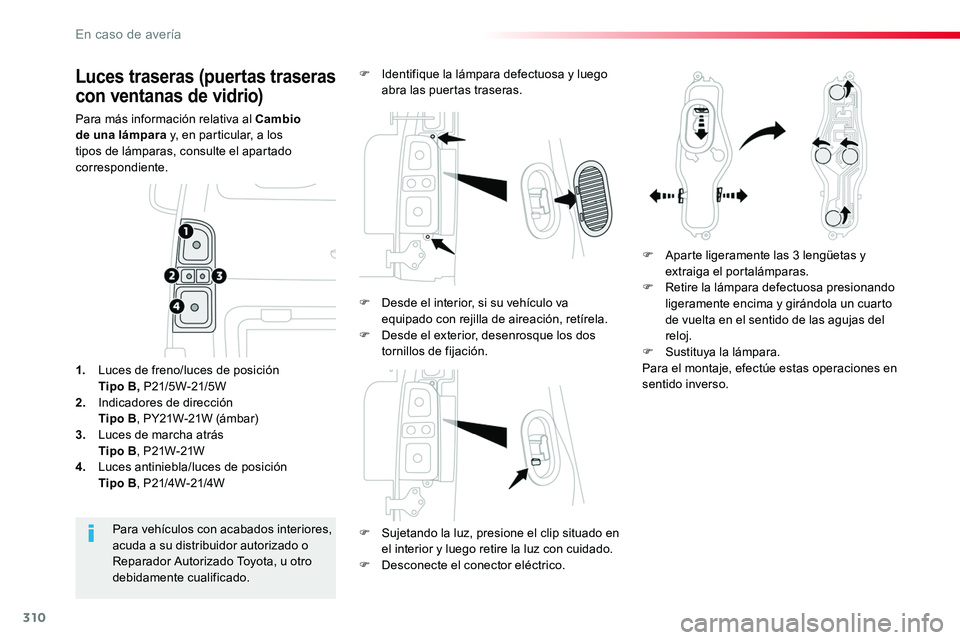 TOYOTA PROACE 2019 Manuale de Empleo (in Spanish) 310
Luces traseras (puertas traseras
con ventanas de vidrio)
Para más información relativa al Cambio de una lámpara y, en particular, a los tipos de lámparas, consulte el apartado correspondiente TOYOTA PROACE 2019 Manuale de Empleo (in Spanish) 310
Luces traseras (puertas traseras
con ventanas de vidrio)
Para más información relativa al Cambio de una lámpara y, en particular, a los tipos de lámparas, consulte el apartado correspondiente