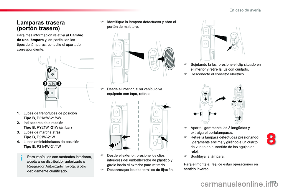 TOYOTA PROACE 2019 Manuale de Empleo (in Spanish) 313
Lamparas trasera
(portón trasero)
Para más información relativa al Cambio de una lámpara y, en particular, los tipos de lámparas, consulte el apartado correspondiente.
F Sujetando la luz, p TOYOTA PROACE 2019 Manuale de Empleo (in Spanish) 313
Lamparas trasera
(portón trasero)
Para más información relativa al Cambio de una lámpara y, en particular, los tipos de lámparas, consulte el apartado correspondiente.
F Sujetando la luz, p