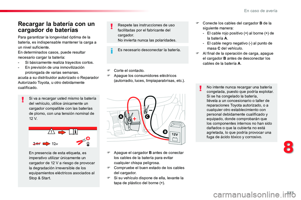 TOYOTA PROACE 2019 Manuale de Empleo (in Spanish) 323
Para garantizar la longevidad óptima de la batería, es indispensable mantener la carga a un nivel suficiente.En determinados casos, puede resultar necesario cargar la batería:- Si básicamente TOYOTA PROACE 2019 Manuale de Empleo (in Spanish) 323
Para garantizar la longevidad óptima de la batería, es indispensable mantener la carga a un nivel suficiente.En determinados casos, puede resultar necesario cargar la batería:- Si básicamente