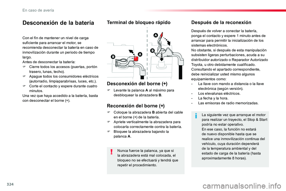 TOYOTA PROACE 2019 Manuale de Empleo (in Spanish) 324
Nunca fuerce la palanca, ya que si la abrazadera está mal colocada, el
bloqueo no se efectuará y tendrá que repetir el procedimiento.
Desconexión de la batería
Con el fin de mantener un nive TOYOTA PROACE 2019 Manuale de Empleo (in Spanish) 324
Nunca fuerce la palanca, ya que si la abrazadera está mal colocada, el
bloqueo no se efectuará y tendrá que repetir el procedimiento.
Desconexión de la batería
Con el fin de mantener un nive