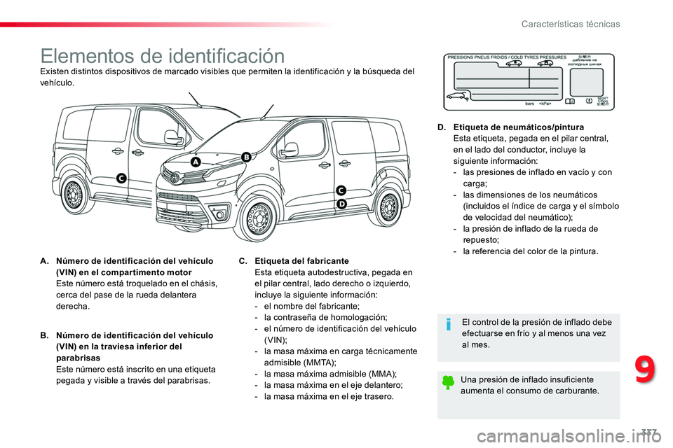 TOYOTA PROACE 2019 Manuale de Empleo (in Spanish) 337
Elementos de identificaciónExisten distintos dispositivos de marcado visibles que permiten la identificación y la búsqueda del vehículo.
A. Número de identificación del vehículo (VIN) en el TOYOTA PROACE 2019 Manuale de Empleo (in Spanish) 337
Elementos de identificaciónExisten distintos dispositivos de marcado visibles que permiten la identificación y la búsqueda del vehículo.
A. Número de identificación del vehículo (VIN) en el