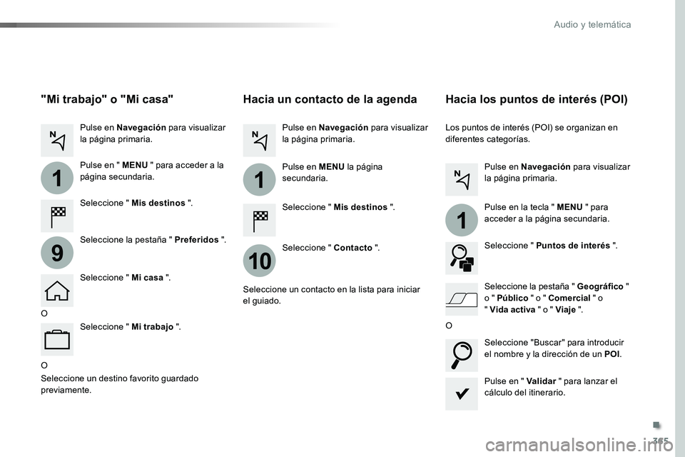 TOYOTA PROACE 2019  Manuale de Empleo (in Spanish) 365
1
10
1
1
9
O
Hacia un contacto de la agenda
Seleccione " Mis destinos ".
Seleccione " Contacto ".
Pulse en Navegación para visualizar la página primaria.
Pulse en MENU la página