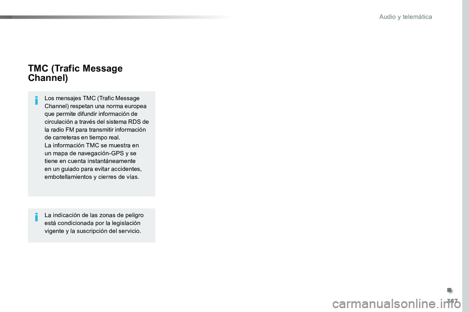 TOYOTA PROACE 2019  Manuale de Empleo (in Spanish) 367
TMC (Trafic Message 
Channel)
Los mensajes TMC (Trafic Message Channel) respetan una norma europea que permite difundir información de circulación a través del sistema RDS de la radio FM para t