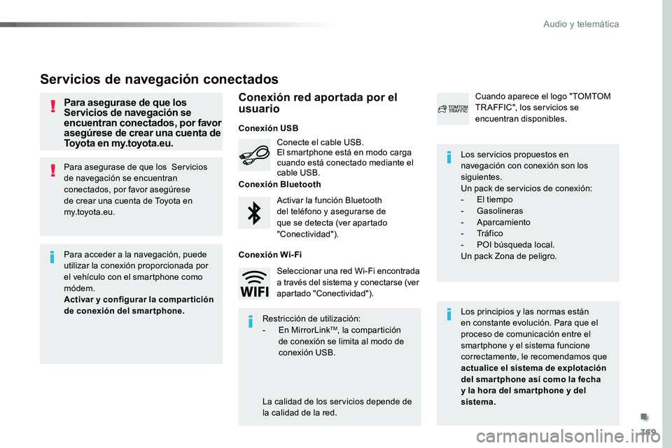 TOYOTA PROACE 2019  Manuale de Empleo (in Spanish) 369
Para asegurase de que los  Servicios de navegación se encuentran conectados, por favor asegúrese de crear una cuenta de Toyota en my.toyota.eu.
Para asegurase de que los  Servicios de navegació