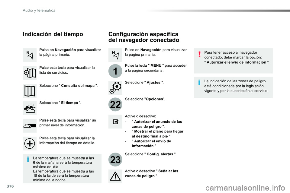 TOYOTA PROACE 2019  Manuale de Empleo (in Spanish) 376
22
23
1
Configuración específica 
del navegador conectado
Para tener acceso al navegador conectado, debe marcar la opción:  " Autorizar el envío de información ".
Seleccione "Opci