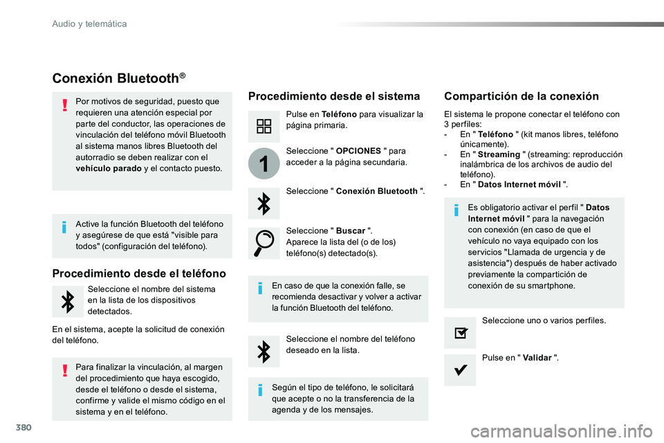 TOYOTA PROACE 2019  Manuale de Empleo (in Spanish) 380
1
Conexión Bluetooth®
Procedimiento desde el sistemaCompartición de la conexión
Pulse en Teléfono para visualizar la página primaria.
Seleccione " Conexión Bluetooth ".
Seleccione &