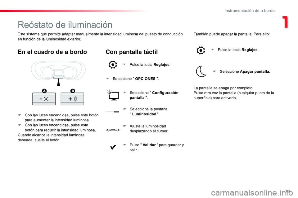TOYOTA PROACE 2019  Manuale de Empleo (in Spanish) 39
Reóstato de iluminación
F Con las luces encendidas, pulse este botón para aumentar la intensidad luminosa.F Con las luces encendidas, pulse este botón para reducir la intensidad luminosa.Cuando