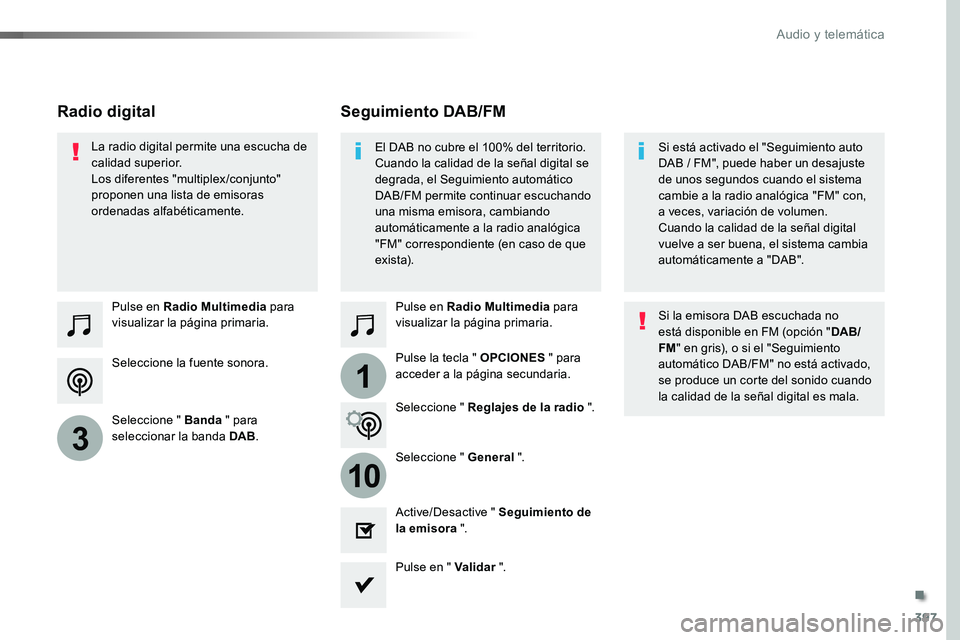 TOYOTA PROACE 2019 Manuale de Empleo (in Spanish) 397
1
10
3
Seleccione la fuente sonora.
Pulse en Radio Multimedia para visualizar la página primaria.
Seleccione " Banda " para seleccionar la banda DAB.
Pulse en Radio Multimedia para visual TOYOTA PROACE 2019 Manuale de Empleo (in Spanish) 397
1
10
3
Seleccione la fuente sonora.
Pulse en Radio Multimedia para visualizar la página primaria.
Seleccione " Banda " para seleccionar la banda DAB.
Pulse en Radio Multimedia para visual