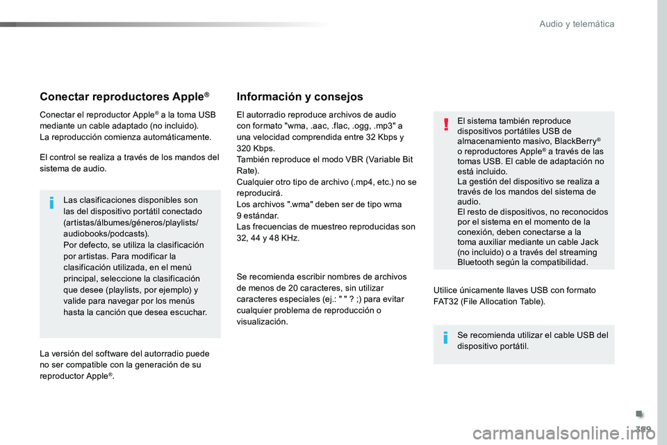 TOYOTA PROACE 2019 Manuale de Empleo (in Spanish) 399
Conectar reproductores Apple®
Conectar el reproductor Apple® a la toma USB mediante un cable adaptado (no incluido).La reproducción comienza automáticamente.
El control se realiza a través de TOYOTA PROACE 2019 Manuale de Empleo (in Spanish) 399
Conectar reproductores Apple®
Conectar el reproductor Apple® a la toma USB mediante un cable adaptado (no incluido).La reproducción comienza automáticamente.
El control se realiza a través de