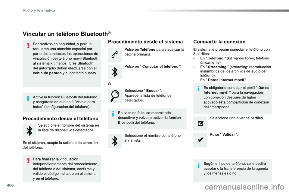 TOYOTA PROACE 2019 Manuale de Empleo (in Spanish) 406
Vincular un teléfono Bluetooth®
Por motivos de seguridad, y porque requieren una atención especial por parte del conductor, las operaciones de vinculación del teléfono móvil Bluetooth al sis TOYOTA PROACE 2019 Manuale de Empleo (in Spanish) 406
Vincular un teléfono Bluetooth®
Por motivos de seguridad, y porque requieren una atención especial por parte del conductor, las operaciones de vinculación del teléfono móvil Bluetooth al sis